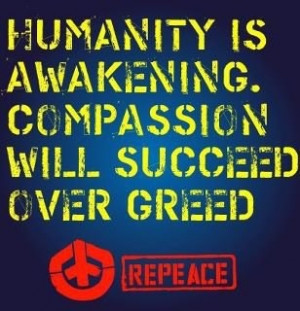 ... is awakening. Compassion will succeed over greed. WE can do this