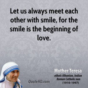 Let us always meet each other with smile, for the smile is the ...