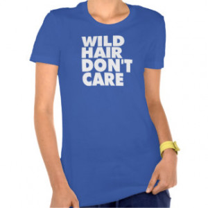 Wild Hair, Don't Care - Funny Women's Shirt