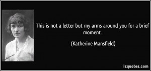 ... but my arms around you for a brief moment. - Katherine Mansfield