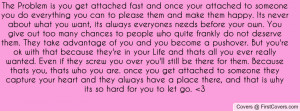 Problem is you get attached fast and once your attached to someone you ...