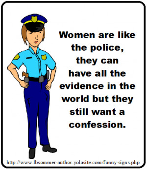women are like the police, they can have all the evidence in the world ...