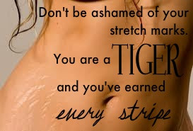 Don't be ashamed of your stretch marks. You are a tiger and you're ...
