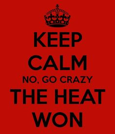 Miami Heat: Keep Calm - No, GO CRAZY!!! More