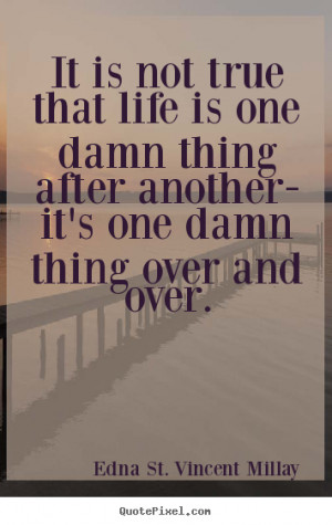 ... one damn thing after another- it's one damn thing over and over