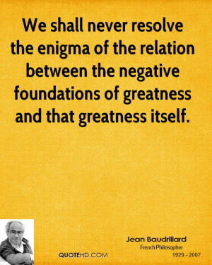We shall never resolve the enigma of the relation between the negative ...