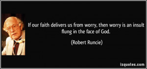 ... , then worry is an insult flung in the face of God. - Robert Runcie