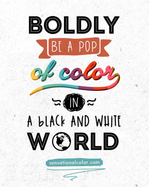 Boldly Be A Pop Of Color In A Black And White World