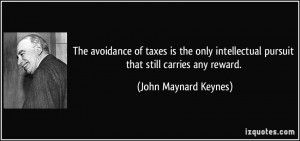 The avoidance of taxes is the only intellectual pursuit that still ...