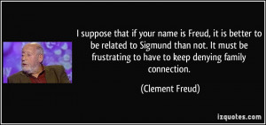 if your name is Freud, it is better to be related to Sigmund than not ...