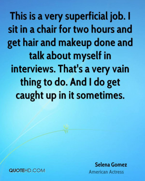 This is a very superficial job. I sit in a chair for two hours and get ...