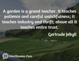 garden is a grand teacher. It teaches patience and careful ...