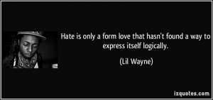 ... love that hasn't found a way to express itself logically. - Lil Wayne