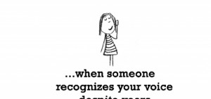 ... is, when someone recognizes your voice despite years having passed