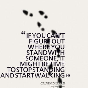 IF YOU CAN'T FIGURE OUT WHERE YOU STAND WITH SOMEONE, IT MIGHT BE TIME ...