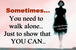 Sometimes.. You need to walk alone ...