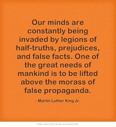 Our minds are constantly being invaded by legions of half-truths ...