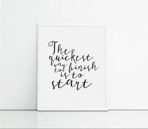 Wall quotes art print, the quickest way to finish is to start, home ...