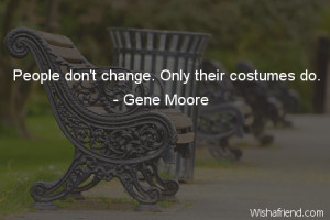 change-People don't change. Only their costumes do.