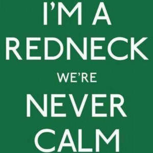 Redneck. We're never calm