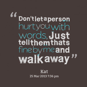 Quotes Picture: don't let a person hurt you with words, just tell them ...