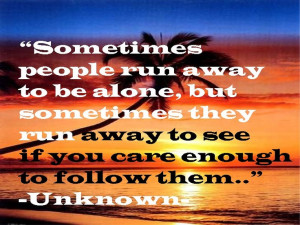 Sometimes people run away to be alone, but sometimes they run away to ...