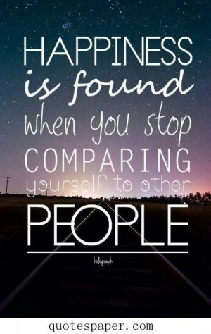 hsppiness is found when you stop comparing yourself to others