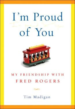 Proud of You: My Friendship with Fred Rogers