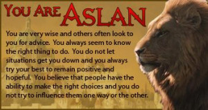 Whoa, I don't think I could see myself as Aslan. After all, he does ...