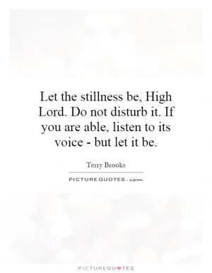 stillness be, High Lord. Do not disturb it. If you are able, listen ...