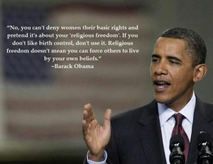 Barack Obama - No, you can't deny women their basic rights and...