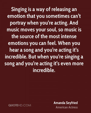Singing is a way of releasing an emotion that you sometimes can't ...