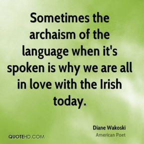 Diane Wakoski - Sometimes the archaism of the language when it's ...