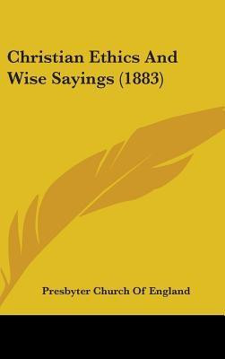 Christian Ethics and Wise Sayings (1883) by Presbyter Church of ...