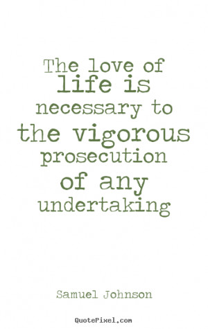 ... quotes - The love of life is necessary to the vigorous prosecution