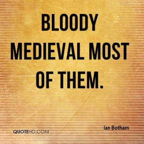 Ian Botham - Bloody medieval most of them.