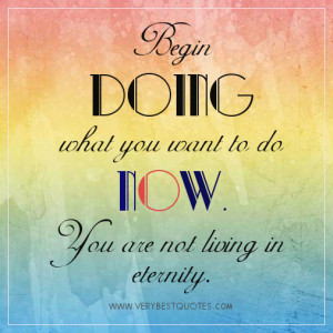encouraging quotes - Begin doing what you want to do now. We are not ...