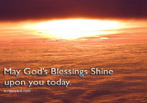 May God’s Blessing Shine Upon You Today ~ Blessing Quote