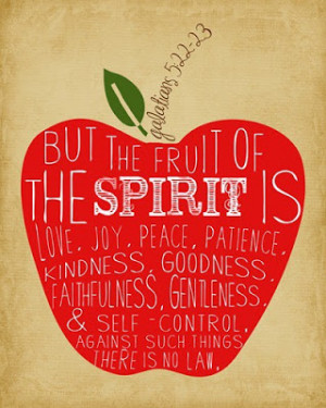 But the fruit of the spirit is love, joy, peace, patience, kindness ...