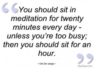 You should sit in meditation for 20 minutes every day - unless you're ...