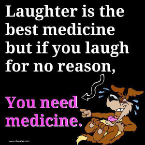 ... but If You Laugh for no reason,You Need Medicine ~ Funny Quote
