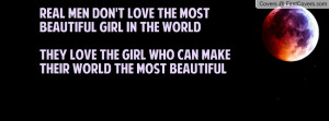 Real men don't love the most beautiful girl in the worldThey love the ...