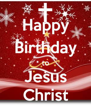 Happy Birthday Jesus Christ