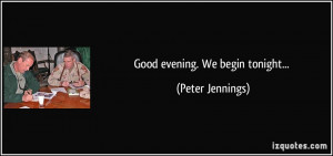 Good evening. We begin tonight... - Peter Jennings