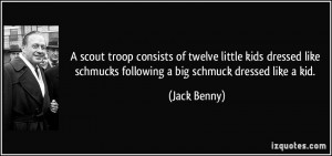 ... like schmucks following a big schmuck dressed like a kid. - Jack Benny