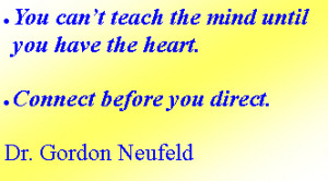 ... until you have the heart.Connect before you direct.Dr. Gordon Neufeld