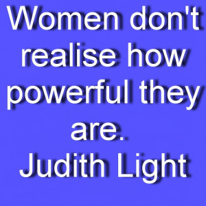 ... realize how powerful they are. Judith Light. Great Quotes About Women