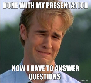 DONE WITH MY PRESENTATION, NOW I HAVE TO ANSWER QUESTIONS