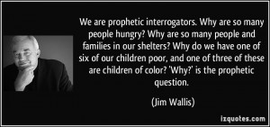 We are prophetic interrogators. Why are so many people hungry? Why are ...