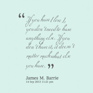 Quotes Picture: if you have [love], you don't need to have anything ...